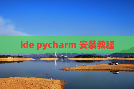 ide pycharm 安装教程 ide pycharm 安装教程